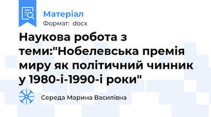 Наукова робота з теми:"Нобелевська премія миру як політичний чинник у 1980-і-1990-і роки"