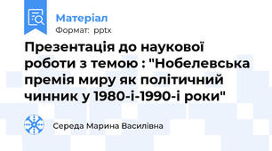 Презентація до наукової роботи з темою : "Нобелевська премія миру як політичний чинник у 1980-і-1990-і роки"