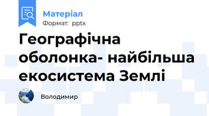 Географічна оболонка- найбільша екосистема Землі