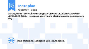 СКЛАДАННЯ ТВОРЧОЇ РОЗПОВІДІ ЗА СЕРІЄЮ СЮЖЕТНИХ КАРТИН  «СИЛЬНИЙ ДОЩ» . Конспект заняття для дітей старшого дошкільного віку