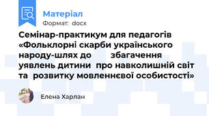 Семінар-практикум для педагогів «Фольклорні скарби українського народу-шлях до        збагачення уявлень дитини  про навколишній світ  та  розвитку мовленнєвої особистості»
