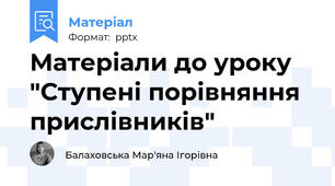 Матеріали до уроку "Ступені порівняння прислівників"