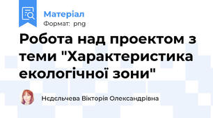 Робота над проектом з теми "Характеристика екологічної зони"