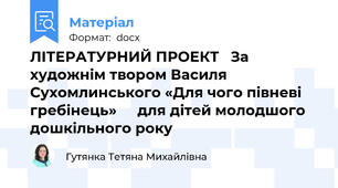 ЛІТЕРАТУРНИЙ ПРОЕКТ   За художнім твором Василя Сухомлинського «Для чого півневі гребінець» 		для дітей молодшого дошкільного року