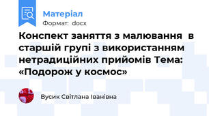 Конспект заняття з малювання  в старшій групі з використанням нетрадиційних прийомів Тема: «Подорож у космос»