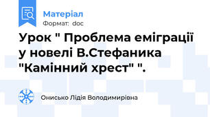 Урок " Проблема еміграції у новелі В.Стефаника "Камінний хрест" ".