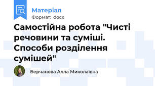 Самостійна робота "Чисті речовини та суміші. Способи розділення сумішей"