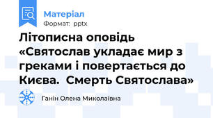 Літописна оповідь  «Святослав укладає мир з греками і повертається до Києва.  Смерть Святослава»