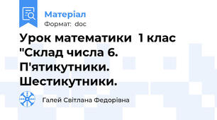 Урок математики  1 клас "Склад числа 6. П'ятикутники. Шестикутники.