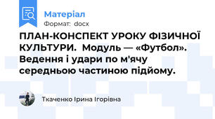 ПЛАН-КОНСПЕКТ УРОКУ ФІЗИЧНОЇ КУЛЬТУРИ.  Модуль — «Футбол». Ведення і удари по м'ячу середньою частиною підйому.