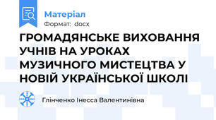 ГРОМАДЯНСЬКЕ ВИХОВАННЯ УЧНІВ НА УРОКАХ МУЗИЧНОГО МИСТЕЦТВА У НОВІЙ УКРАЇНСЬКОЇ ШКОЛІ
