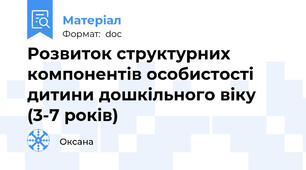 Розвиток структурних компонентів особистості  дитини дошкільного віку (3-7 років)