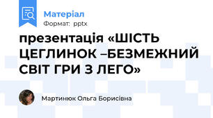 презентація «ШІСТЬ ЦЕГЛИНОК –БЕЗМЕЖНИЙ СВІТ ГРИ З ЛЕГО»