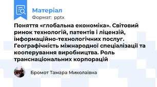 Поняття «глобальна економіка». Світовий ринок технологій, патентів і ліцензій, інформаційно-технологічних послуг. Географічність міжнародної спеціалізації та кооперування виробництва. Роль транснаціональних корпорацій