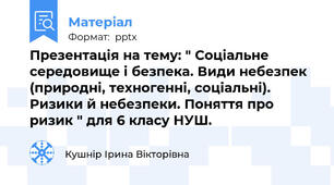Презентація на тему: " Соціальне середовище і безпека. Види небезпек (природні, техногенні, соціальні). Ризики й небезпеки. Поняття про ризик " для 6 класу НУШ.