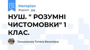 НУШ. " РОЗУМНI ЧИСТОМОВКИ" 1 КЛАС.