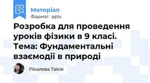 Розробка для проведення уроків фізики в 9 класі. Тема: Фундаментальні взаємодії в природі