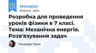 Розробка для проведення уроків фізики в 7 класі. Тема: Механічна енергія. Розв'язування задач