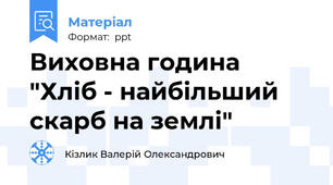 Виховна година  "Хліб - найбільший скарб на землі"