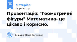 Презентація: "Геометричні фігури" Математика- це цікаво і корисно.