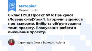 6 клас НУШ Проєкт № 6: Прикраса (Ловець снів)Урок 1. Історичні відомості про  макраме. Вибір та обґрунтування теми проєкту. Планування роботи з виконання проєкту.