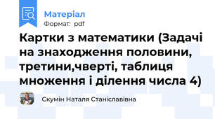 Картки з математики (Задачі на знаходження половини, третини,чверті, таблиця множення і ділення числа 4)