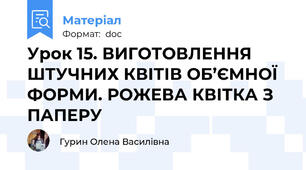 Урок 15. ВИГОТОВЛЕННЯ ШТУЧНИХ КВІТІВ ОБ’ЄМНОЇ ФОРМИ. РОЖЕВА КВІТКА З ПАПЕРУ