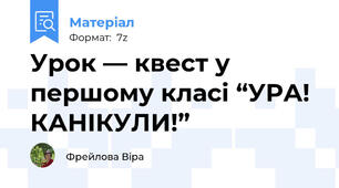 Урок — квест у першому класі “УРА! КАНІКУЛИ!”