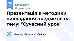Презентація з методики викладання предметів на тему: "Сучасний урок"