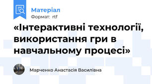«Інтерактивні технології, використання гри в навчальному процесі»