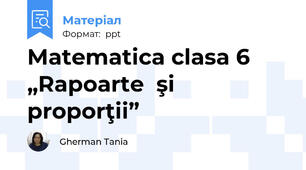 Matematica clasa 6   „Rapoarte  şi proporţii”