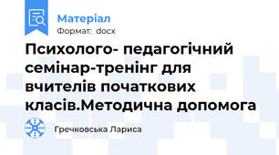 Психолого- педагогічний семінар-тренінг для вчителів початкових класів.Методична допомога