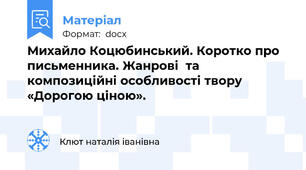 Михайло Коцюбинський. Коротко про письменника. Жанрові  та композиційні особливості твору  «Дорогою ціною».