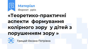 «Теоретико-практичні аспекти  формування  колірного зору  у дітей з порушенням зору »
