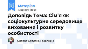 Доповідь Тема: Сім’я як соціокультурне середовище виховання і розвитку особистості