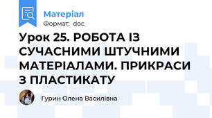 Урок 25. РОБОТА ІЗ СУЧАСНИМИ ШТУЧНИМИ МАТЕРІАЛАМИ. ПРИКРАСИ З ПЛАСТИКАТУ