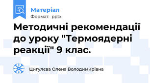 Методичні рекомендації до уроку "Термоядерні реакції" 9 клас.