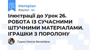 Ілюстрації до Урок 26. РОБОТА ІЗ СУЧАСНИМИ ШТУЧНИМИ МАТЕРІАЛАМИ. ІГРАШКИ З ПОРОЛОНУ