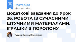 Додаткові завдання до Урок 26. РОБОТА ІЗ СУЧАСНИМИ ШТУЧНИМИ МАТЕРІАЛАМИ. ІГРАШКИ З ПОРОЛОНУ