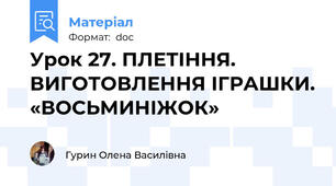 Урок 27. ПЛЕТІННЯ. ВИГОТОВЛЕННЯ ІГРАШКИ. «ВОСЬМИНІЖОК»