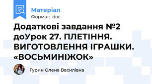 Додаткові завдання №2 доУрок 27. ПЛЕТІННЯ. ВИГОТОВЛЕННЯ ІГРАШКИ. «ВОСЬМИНІЖОК»
