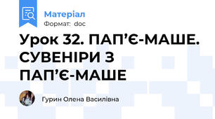 Урок 32. ПАП’Є-МАШЕ. СУВЕНІРИ З ПАП’Є-МАШЕ