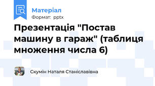 Презентація "Постав машину в гараж" (таблиця множення числа 6)