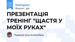 ПРЕЗЕНТАЦІЯ ТРЕНІНГ "ЩАСТЯ У МОЇХ РУКАХ"
