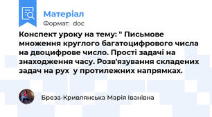 Конспект уроку на тему: " Письмове множення круглого багатоцифрового числа на двоцифрове число. Прості задачі на знаходження часу. Розв'язування складених задач на рух  у протилежних напрямках.