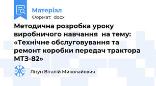 Методична розробка уроку виробничого навчання  на тему: «Технічне обслуговування та ремонт коробки передач трактора МТЗ-82»