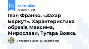 Іван Франко. «Захар Беркут». Характеристика образів Максима, Мирослави, Тугара Вовка.