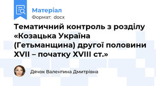 Тематичний контроль з розділу «Козацька Україна (Гетьманщина) другої половини ХVІІ – початку ХVІІІ ст.»