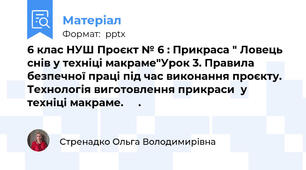 6 клас НУШ Проєкт № 6 : Прикраса " Ловець снів у техніці макраме"Урок 3. Правила безпечної праці під час виконання проєкту. Технологія виготовлення прикраси  у техніці макраме. 	  .
