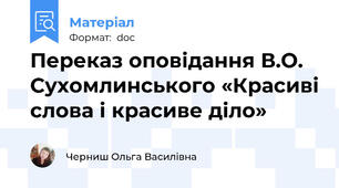 Переказ оповідання В.О. Сухомлинського «Красиві слова і красиве діло»